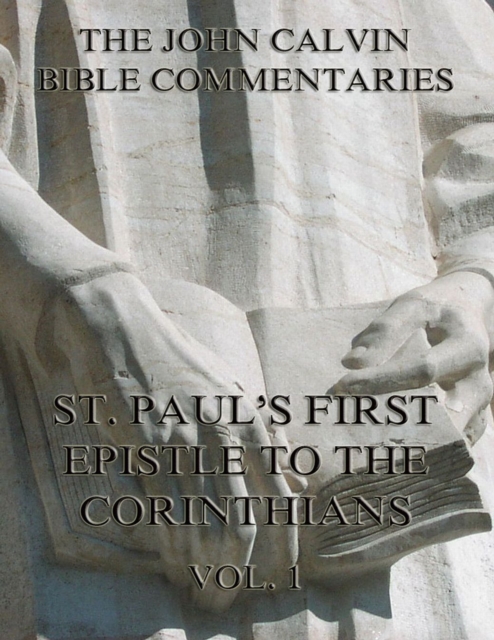 John Calvin's Commentaries On St. Paul's First Epistle To The Corinthians Vol.1, EPUB eBook