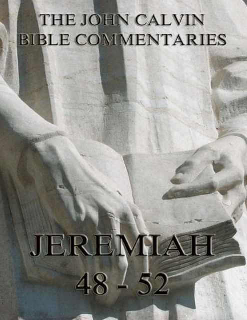 John Calvin's Commentaries On Jeremiah 48- 52 And The Lamentations, EPUB eBook