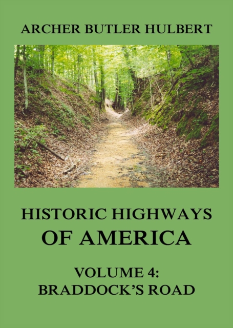 Historic Highways of America : Volume 4: Braddock's Road (And three relative Papers), EPUB eBook