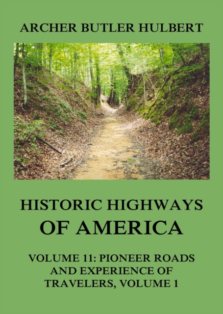 Historic Highways of America : Volume 11: Pioneer Roads and Experiences of Travelers (I), EPUB eBook