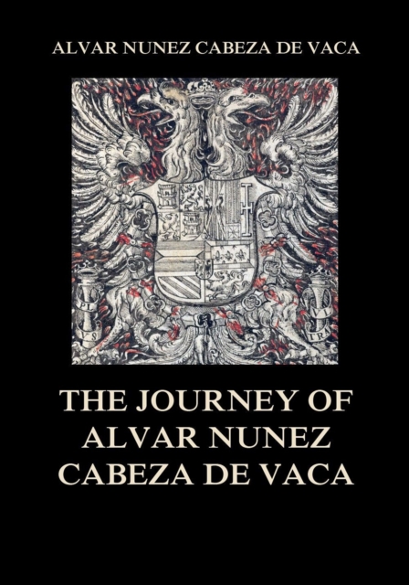 The Journey of  Alvar Nunez Cabeza De Vaca, EPUB eBook