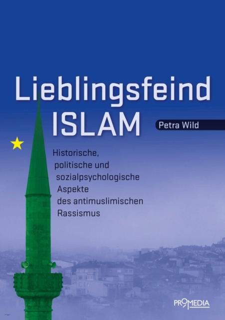 Lieblingsfeind Islam : Historische, politische und sozialpsychologische Aspekte des antimuslimischen Rassismus, EPUB eBook