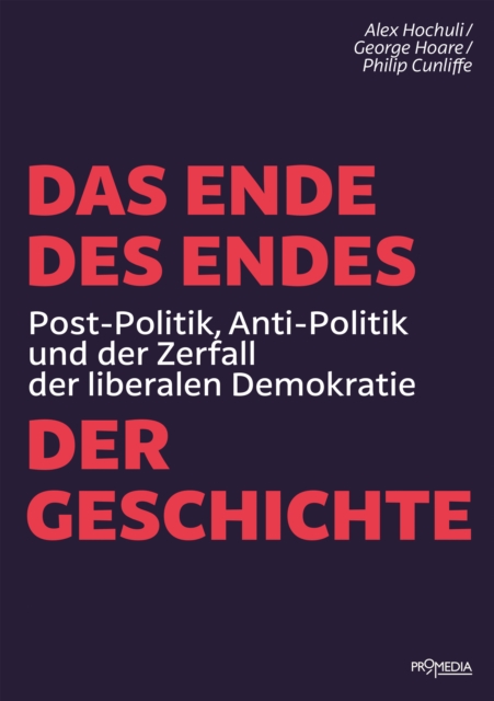 Das Ende des Endes der Geschichte : Post-Politik, Anti-Politik und der Zerfall der liberalen Demokratie, EPUB eBook