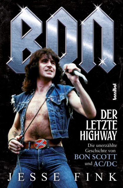 Bon - Der letzte Highway : Die unerzahlte Geschichte von Bon Scott und AC/DC, EPUB eBook