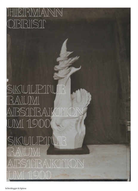 Hermann Obrist : Sculpture, Space, Abstraction around 1900, Hardback Book
