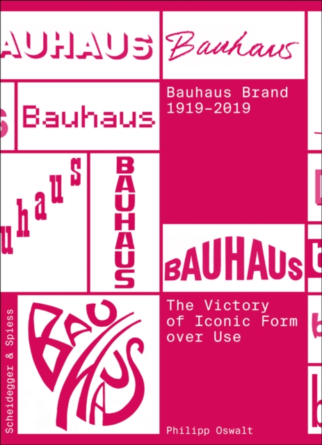 The Bauhaus Brand 1919-2019 : The Victory of Iconic Form over Use, Paperback / softback Book