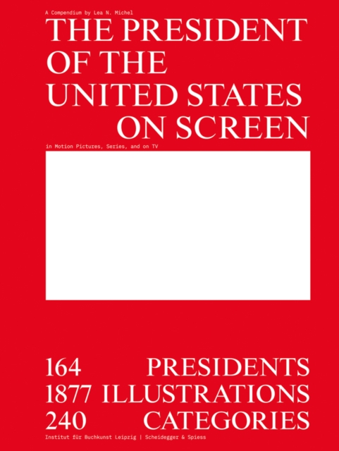 The President of the United States on Screen : 164 Presidents, 1877 Illustrations, 240 Categories, Paperback / softback Book