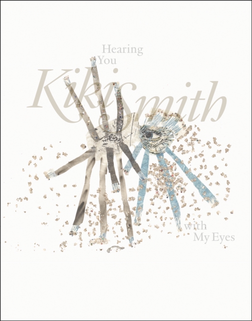 Kiki Smith : Hearing You with My Eyes, Paperback / softback Book