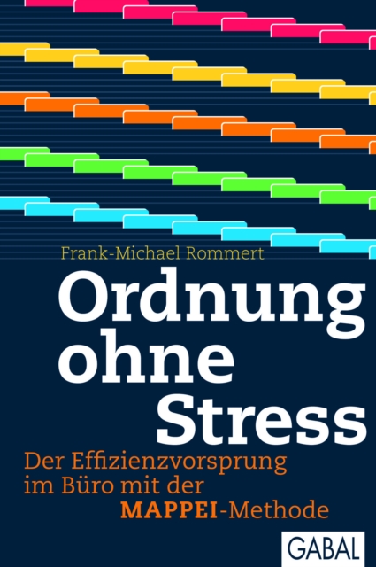 Ordnung ohne Stress : Der Effizienzvorsprung im Buro mit der MAPPEI-Methode, PDF eBook