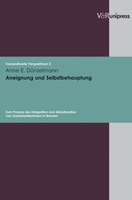 Aneignung und Selbstbehauptung : Zum Prozess der Integration und Akkulturation von »GastarbeiterInnen« in Bremen. E-BOOK, PDF eBook