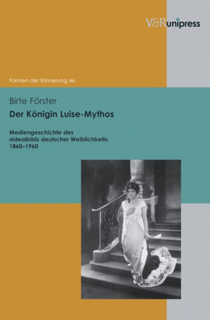 Der Konigin Luise-Mythos : Mediengeschichte des »Idealbilds deutscher Weiblichkeit«, 1860-1960, PDF eBook
