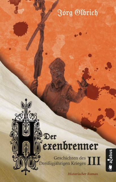 Der Hexenbrenner. Geschichten des Dreiigjahrigen Krieges. Band 3 : Historischer Roman, EPUB eBook