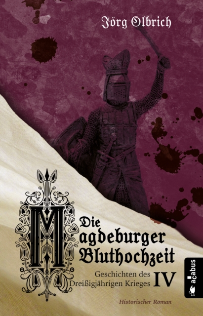 Die Magdeburger Bluthochzeit. Geschichten des Dreiigjahrigen Krieges. Band 4 : Historischer Roman, EPUB eBook