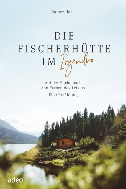 Die Fischerhutte im Irgendwo : Auf der Suche nach den Farben des Lebens, EPUB eBook
