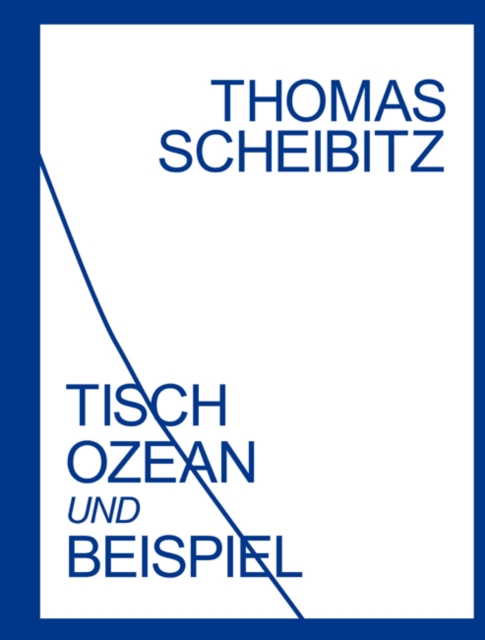 Thomas Scheibitz : Tisch, Ozean Und Beispiel, Hardback Book