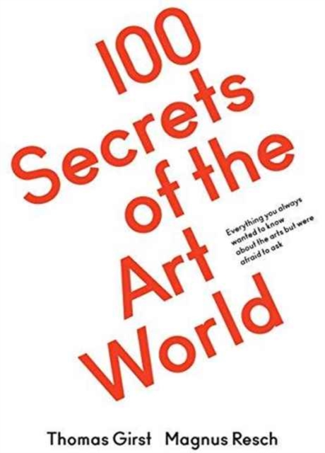 100 Secrets of the Art World : Everything you always wanted to know about the arts but were afraid to ask, Paperback / softback Book