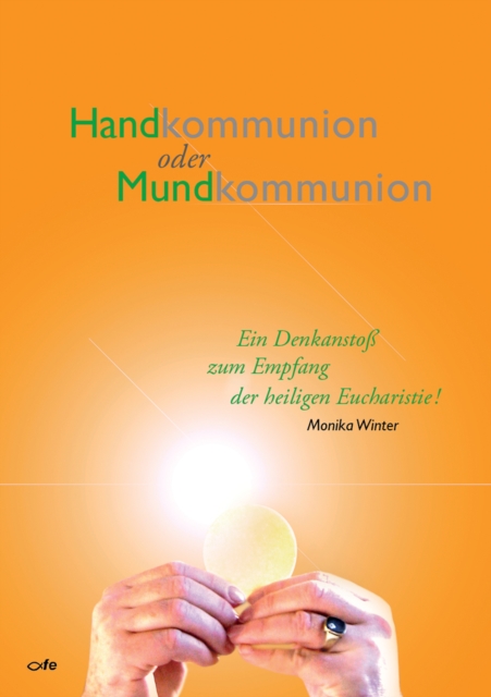 Handkommunion oder Mundkommunion : Ein Denkansto zum Empfang der heiligen Eucharistie!, EPUB eBook