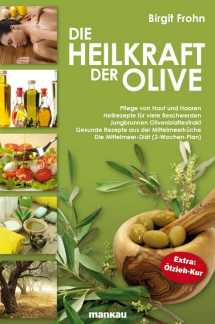 Die Heilkraft der Olive : Pflege von Haut und Haaren - Heilrezepte fur viele Beschwerden - Jungbrunnen Olivenblattextrakt - Gesunde Rezepte aus der Mittelmeerkuche - Die Mittelmeer-Diat (2-Wochen-Plan, EPUB eBook