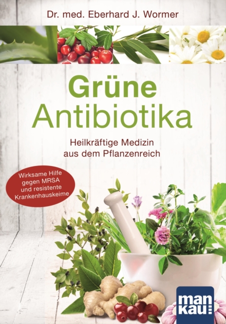 Grune Antibiotika : Heilkraftige Medizin aus dem Pflanzenreich. Wirksame Hilfe gegen MRSA und resistente Krankenhauskeime, PDF eBook