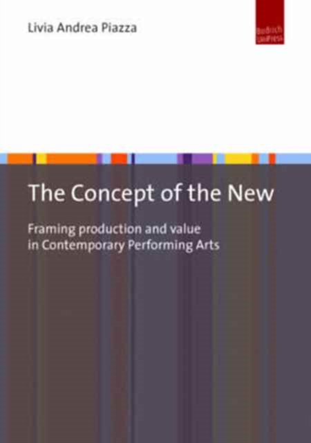 The Concept of the New : Framing Production and Value in Contemporary Performing Arts, Paperback / softback Book