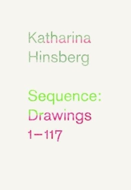 Katharina Hinsberg: Sequence : Drawings 1-117, Paperback / softback Book