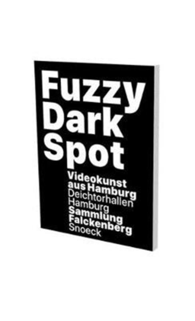Fuzzy Dark Spot : Video Art from Hamburg in Connection with the Falckenberg Collection, Paperback / softback Book