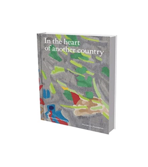 In the Heart of Another Country : The Diasporic Imagination in the Sharjah Art Foundation Collection, Hardback Book