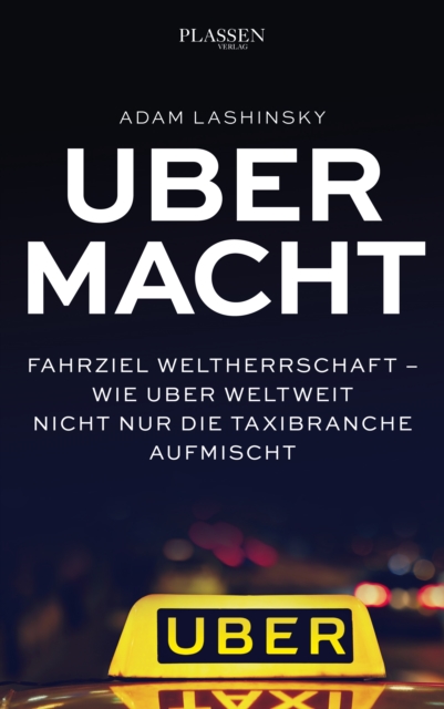Ubermacht : Fahrziel Weltherrschaft - Wie Uber weltweit nicht nur die Taxibranche aufmischt, EPUB eBook