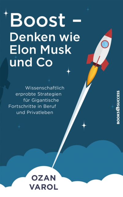 Boost - Denken wie Elon Musk und Co : Wissenschaftlich erprobte Strategien fur gigantische Fortschritte in Beruf und Privatleben, EPUB eBook