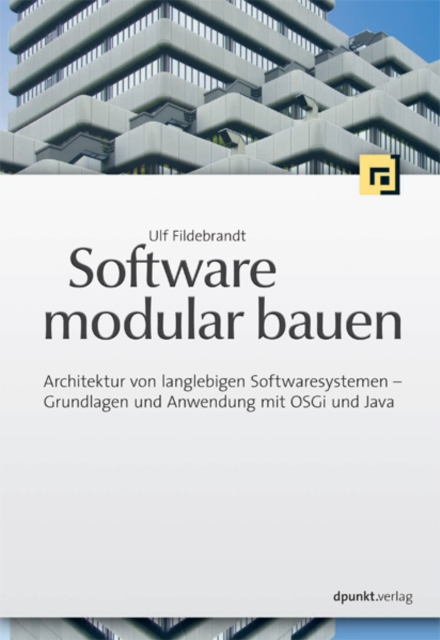 Software modular bauen : Architektur von langlebigen Softwaresystemen - Grundlagen und Anwendung mit OSGi und Java, PDF eBook