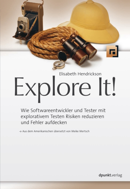 Explore It! : Wie Softwareentwickler und Tester mit explorativem Testen Risiken reduzieren und Fehler aufdecken, PDF eBook