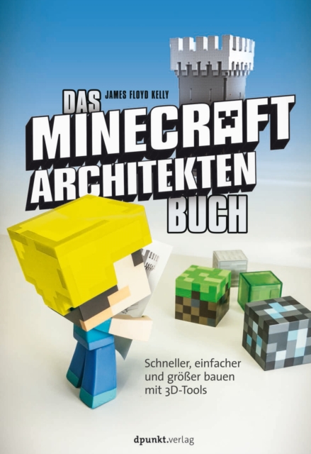 Das Minecraft-Architekten-Buch : Schneller, einfacher und groer bauen mit 3D-Tools, EPUB eBook