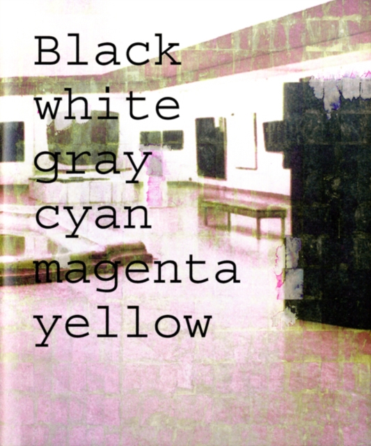 Simon Dybbroe MA Ller : Black, White, Gray, Cyan, Magenta, Yellow, Hardback Book
