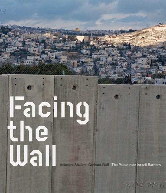 Facing the Wall : The Palestinian-Israeli Barriers, Paperback Book