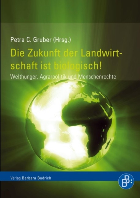 Die Zukunft der Landwirtschaft ist biologisch! : Welthunger, Agrarpolitik und Menschenrechte, PDF eBook