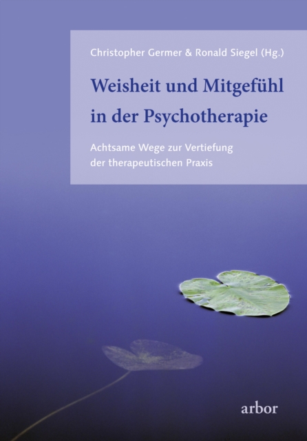 Weisheit und Mitgefuhl in der Psychotherapie : Achtsame Wege zur Vertiefung der therapeutischen Praxis, EPUB eBook
