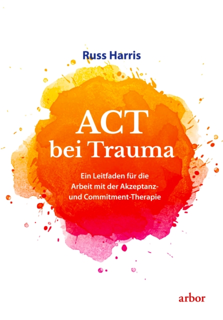 ACT bei Trauma : Ein Leitfaden fur die Arbeit mit der Akzeptanz- und Commitment-Therapie, EPUB eBook