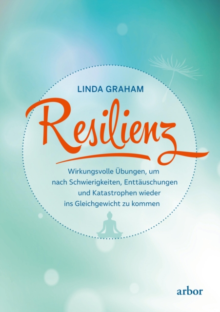 Resilienz : Wirkungsvolle Ubungen, um nach Schwierigkeiten, Enttauschungen und Katastrophen wieder ins Gleichgewicht zu kommen, EPUB eBook