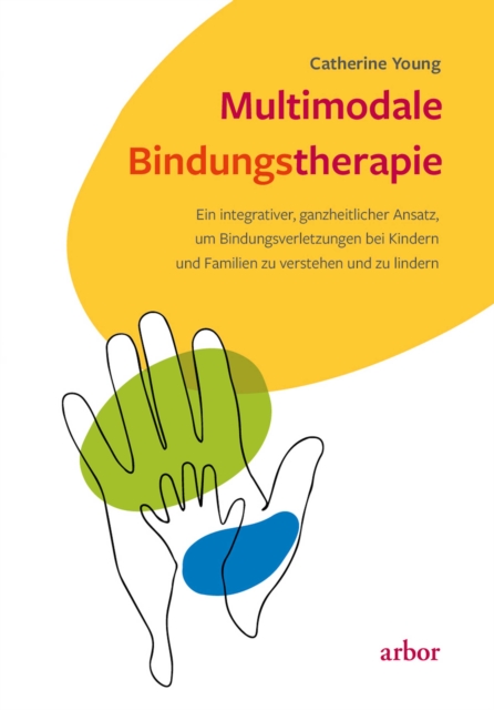 Multimodale Bindungstherapie : Ein integrativer, ganzheitlicher Ansatz, um Bindungsverletzungen bei Kindern und Familien zu verstehen und zu lindern, EPUB eBook