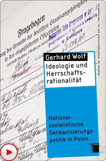 Ideologie und Herrschaftsrationalitat : Nationalsozialistische Germanisierungspolitik in Polen, PDF eBook