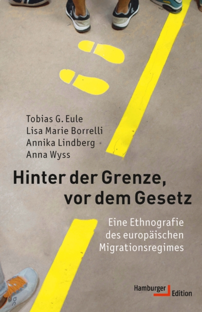 Hinter der Grenze, vor dem Gesetz : Eine Ethnografie des europaischen Migrationsregimes, PDF eBook