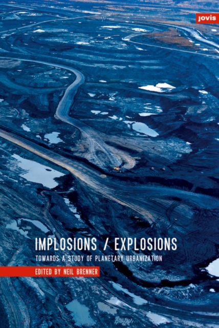 Implosions /Explosions : Towards a Study of Planetary Urbanization, Hardback Book