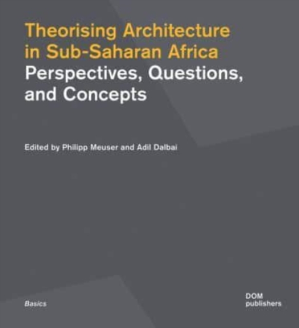 Theorising Architecture in Sub-Saharan Africa : Perspectives, Questions, and Concepts, Paperback / softback Book
