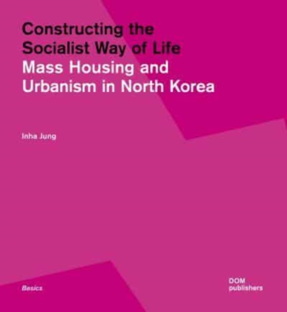 Constructing the Socialist Way of Life : North Korea's Housing and Urban Planning, Paperback / softback Book