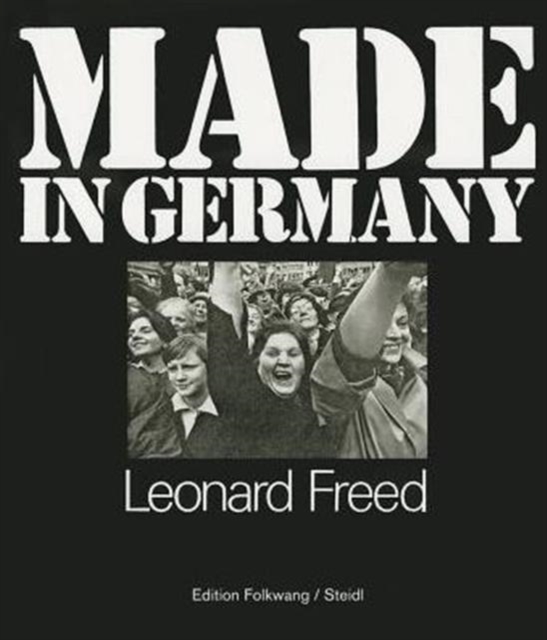 Leonard Freed : Made in Germany / Re-made: Reading Leonard Freed, Hardback Book