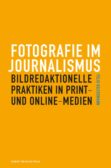 Fotografie im Journalismus : Bildredaktionelle Praktiken in Print- und Online-Medien, PDF eBook