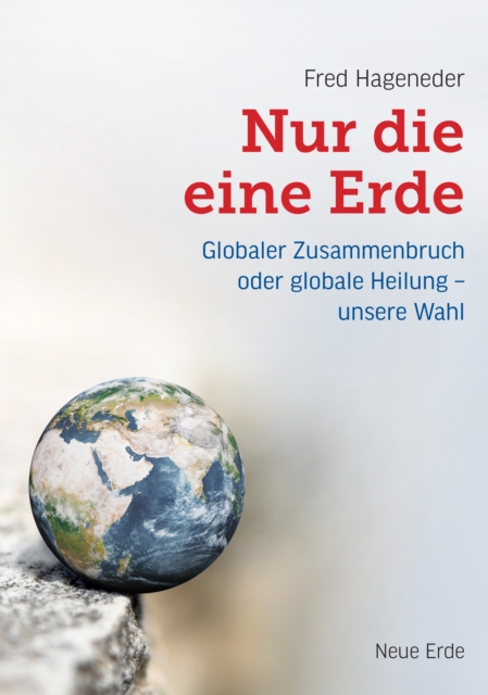 Nur die eine Erde : Globaler Zusammenbruch oder globale Heilung - unsere Wahl, EPUB eBook