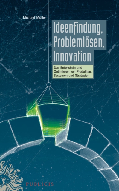 Ideenfindung, Problemlosen, Innovation : Das Entwickeln Und Optimieren Von Produkten, Systemen Und Strategien, Hardback Book