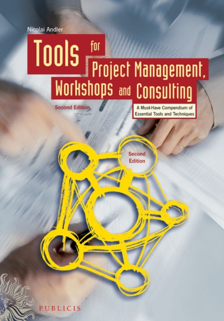 Tools for Project Management, Workshops and Consulting : A Must-Have Compendium of Essential Tools and Techniques, Hardback Book