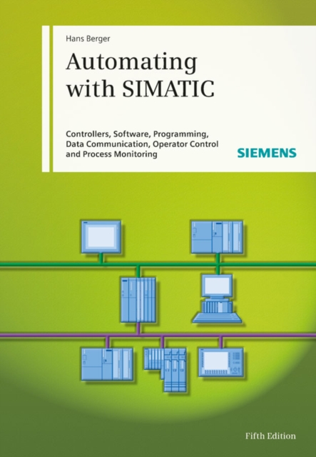 Automating with Simatic : Controllers, Software, Programming, Data, Hardback Book